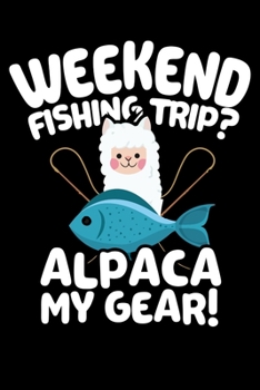 Paperback Weekend Fishing Trip? Alpaca My Gear!: Fishing Journal Complete Fisherman's Log Book With Prompts, Records Details of Fishing Trip, Including Date, Ti Book