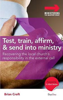 Paperback Test, Train, Affirm, and Send Into Ministry: Recovering the Local Church's Responsibility in the External Call Book