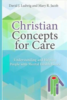 Paperback Christian Concepts for Care: Understanding and Helping People with Mental Health Issues Book