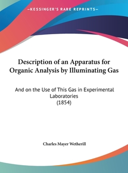 Hardcover Description of an Apparatus for Organic Analysis by Illuminating Gas: And on the Use of This Gas in Experimental Laboratories (1854) Book