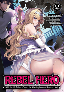 Paperback Rebel Hero: I Will Use My Skills to Control the Scheming Princess's Heart and Body (Manga) Vol. 2 Book