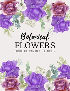Flowers Coloring Book: An Adult Coloring Book with Beautiful Realistic Flowers, Bouquets, Floral Designs, Sunflowers, Roses, Leaves, Spring, and Summer