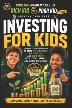 Rich Kid Poor Kid: Investing for Kids — A Step-by-Step Guide to Start Investing Early, Build Wealth, and Grow Money with Stocks, Assets, and Simple ... into Wealth (The Rich Kid Academy Series)