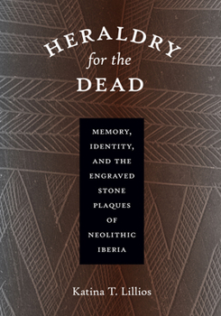 Paperback Heraldry for the Dead: Memory, Identity, and the Engraved Stone Plaques of Neolithic Iberia Book