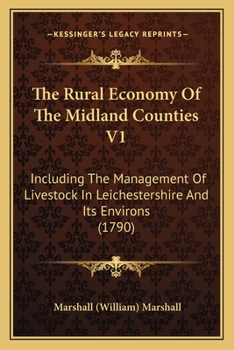 The Rural Economy Of The Midland Counties V1: Including The Management Of Livestock In Leichestershire And Its Environs