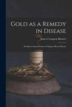 Paperback Gold as a Remedy in Disease: Notably in Some Forms of Organic Heart Disease Book