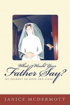 Paperback What Would Your Father Say?: My Journey to Hope and Light Book