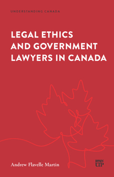 Legal Ethics and Government Lawyers in Canada (Understanding Canada)