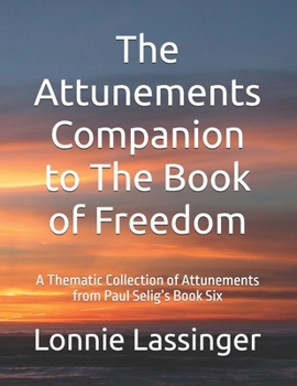 The Attunements Companion to The Book of Freedom: A Thematic Collection of Attunements from Paul Selig’s Book Six (Trilogy 2 of the Attunements Books 1 - 3)