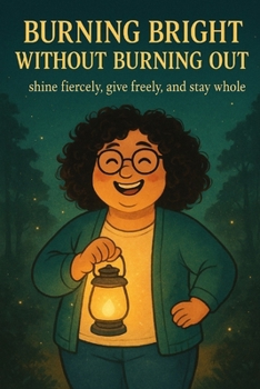 Paperback Burning Bright Without Burning Out: shine fiercely, give freely, and stay whole Book