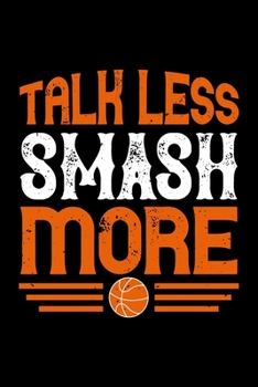 Talk Less Smash More: Best basketball quote journal notebook for multiple purpose like writing notes, plans and ideas. Best basketball composition ... lover. (Basketball Journal Notebook)