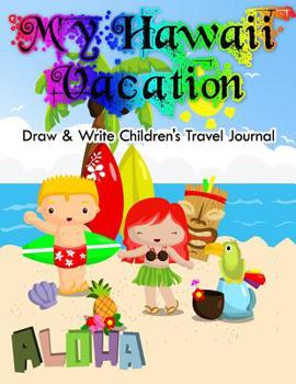 Paperback My Hawaii Vacation - Draw & Write Children's Travel Journal: Keepsake Album & Scrapbook for Kids Book