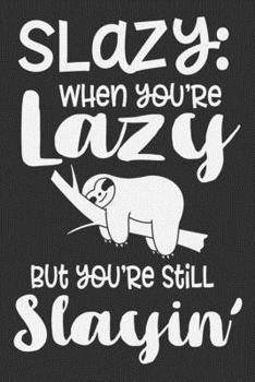 Slazy: When You're Lazy But You're Still Slayin': Sloth notebooks and journals, sloth lover gifts for women, sloth gifts for men 6x9 Journal Gift Notebook with 125 Lined Pages