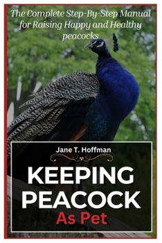 Paperback Keeping Peacock as Pet: The Complete Step-By-Step Manual for Raising Happy and Healthy Peacocks Book