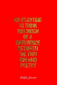 Poetry Journal: Dot Grid Journal -I'm Starting To Think Not Much Of A Difference Between The Two You And Poetry- Red Lined Diary, Planner, Gratitude, ... Travel, Goal, Bullet Notebook - 6x9 120 page