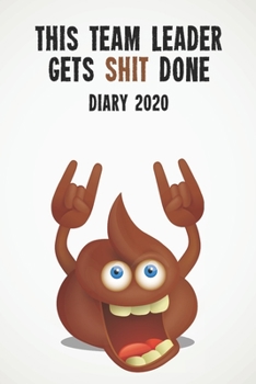 This Team Leader Gets Shit Done Diary 2020: Funny full year 2020 110 page diary journal notebook for hard working Team Leaders
