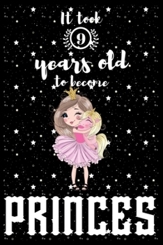 It took 9 years old to become PRINCES: A awesome birthday gift for kids. Inspirational & Memorable birthday gift for kids. Draw & Write with unicorn ... notebook is the adorable gift for kids.