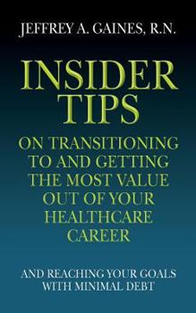 Paperback Insider Tips on Transitioning to and Getting the Most Value Out of Your Healthcare Career: And Reaching Your Goals With Minimal Debt Book