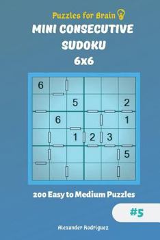 Paperback Puzzles for Brain - Mini Consecutive Sudoku 200 Easy to Medium Puzzles 6x6 vol.5 Book