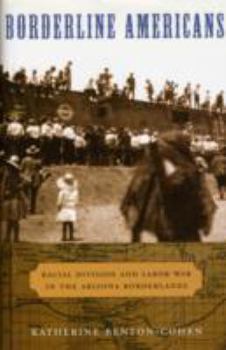 Borderline Americans: Racial Division and Labor War in the Arizona Borderlands