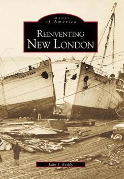 Reinventing New London (Images of America: Connecticut) - Book  of the Images of America: Connecticut