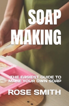 Paperback Soap Making: The Easiest Guide to Make Your Own Soap Book