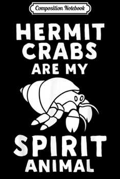 Composition Notebook: Hermit Crabs Are My Spirit Animal - Funny Crab  Journal/Notebook Blank Lined Ruled 6x9 100 Pages