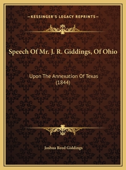 Hardcover Speech Of Mr. J. R. Giddings, Of Ohio: Upon The Annexation Of Texas (1844) Book