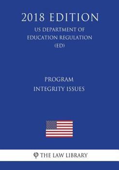 Paperback Program Integrity Issues (US Department of Education Regulation) (ED) (2018 Edition) Book