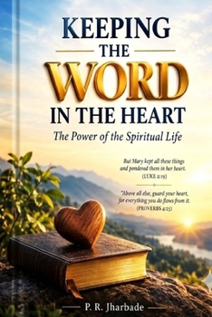 KEEPING THE WORD IN THE HEART: The Power of the Spiritual Life