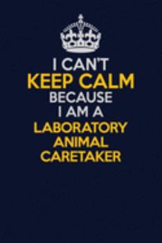 Paperback I Can't Keep Calm Because I Am A Laboratory Animal caretaker: Career journal, notebook and writing journal for encouraging men, women and kids. A fram Book