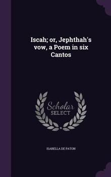 Hardcover Iscah; or, Jephthah's vow, a Poem in six Cantos Book
