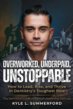 Paperback Overworked, Underpaid, Unstoppable: How to Lead, Rise, and Thrive in Dentistry's Toughest Role Book