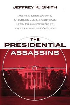 Paperback The Presidential Assassins: John Wilkes Booth, Charles Julius Guiteau, Leon Frank Czolgosz, and Lee Harvey Oswald Book