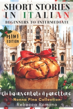 Chi ha inventato il panettone (Mini Edition) - Short Stories in Italian for Beginner to Intermediate Level (B1/B2 CEFR): Grow Your Vocabulary & Learn ... stories to learn Italian) (Italian Edition)