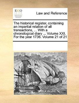 Paperback The historical register, containing an impartial relation of all transactions, ... With a chronological diary ... Volume XXI. For the year 1736. Volum Book