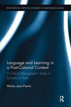 Paperback Language and Learning in a Post-Colonial Context: A Critical Ethnographic Study in Schools in Haiti Book