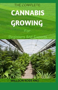 Paperback THE COMPLETE CANNABIS GROWING For Beginners And Experts: How To Become An Expert In Growing Cannabis Indoor And Outdoor Book