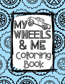 Paperback My Wheels and Me Coloring Book: Trucks, Cars, Big Rigs, Vans, Tanks, Big Machines, and More Book