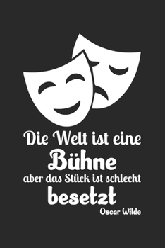 Paperback Die Welt Ist Eine B?hne Aber Das St?ck Ist Schlecht Besetzt Oscar Wilde: Din A5 Liniertes (Linien) Heft F?r Schauspieler Schauspielerei Notizbuch Tage [German] Book