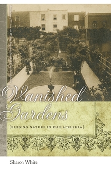 Vanished Gardens: Finding Nature in Philadelphia - Book  of the Sue William Silverman Prize for Creative Nonfiction