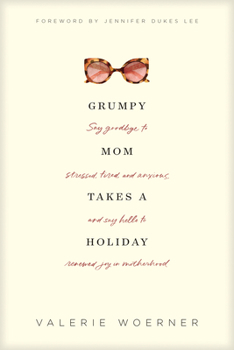 Paperback Grumpy Mom Takes a Holiday: Say Goodbye to Stressed, Tired, and Anxious, and Say Hello to Renewed Joy in Motherhood Book