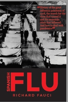 SPANISH FLU: History of the great influenza pandemic of 1918, the search for the virus that caused it and the economic crisis that followed. And how to deal with pandemics