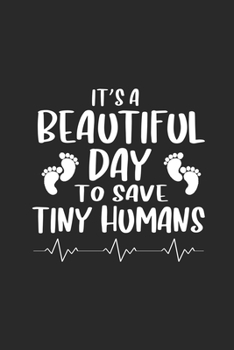 Paperback It's A Beautiful Day To Save Tiny Humans: NICU Nurse Daily Planner, To Do List Notebook, Patient Care Journal, Nurse Appreciation Gift Book