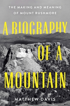 Hardcover A Biography of a Mountain: The Making and Meaning of Mount Rushmore Book