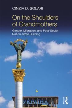 On the Shoulders of Grandmothers: Gender, Nationalism, and Ukrainian Migration to Italy and the United States