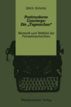 Paperback Postmoderne Concierge: Die "Tagesschau": Wortwelt Und Weltbild Der Fernsehnachrichten [German] Book