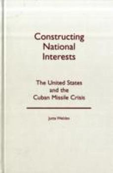 Hardcover Constructing National Interests: The United States and the Cuban Missile Crisis Book