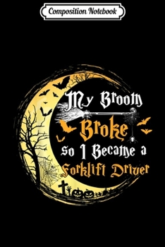 Composition Notebook: My Broom is broke so I became a Forklift Driver Job T  Journal/Notebook Blank Lined Ruled 6x9 100 Pages