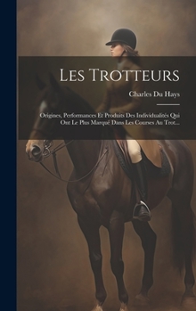 Hardcover Les Trotteurs: Origines, Performances Et Produits Des Individualités Qui Ont Le Plus Marqué Dans Les Courses Au Trot... [French] Book